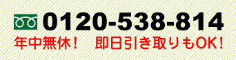 TEL 0120-538-814 年中無休！即日引き取りもOK！